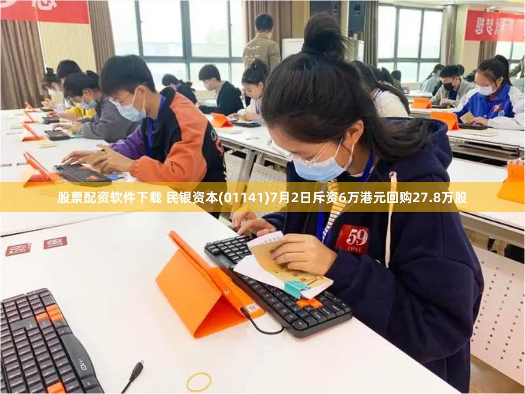 股票配资软件下载 民银资本(01141)7月2日斥资6万港元回购27.8万股