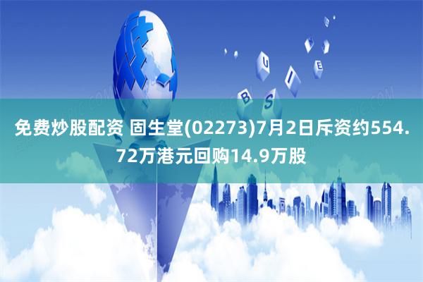 免费炒股配资 固生堂(02273)7月2日斥资约554.72万港元回购14.9万股