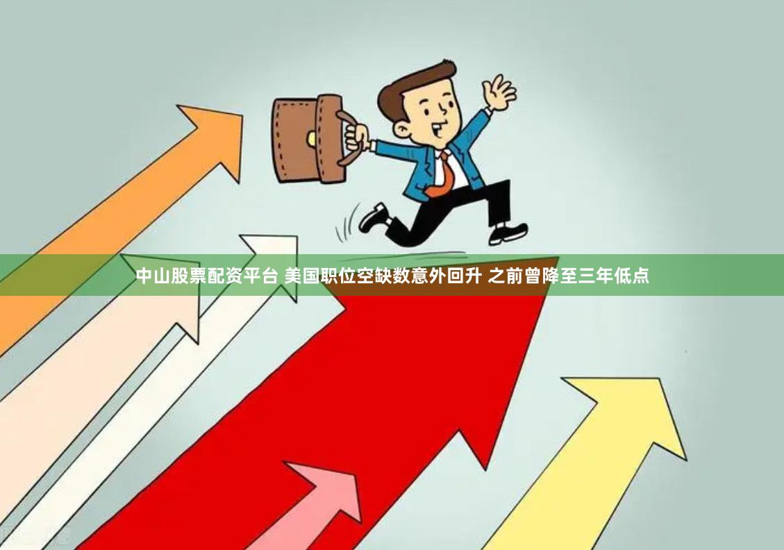 中山股票配资平台 美国职位空缺数意外回升 之前曾降至三年低点