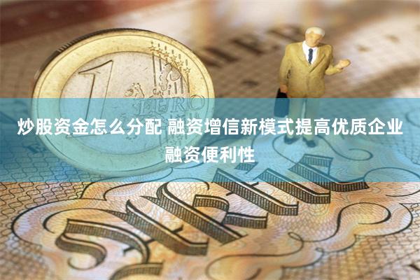 炒股资金怎么分配 融资增信新模式提高优质企业融资便利性