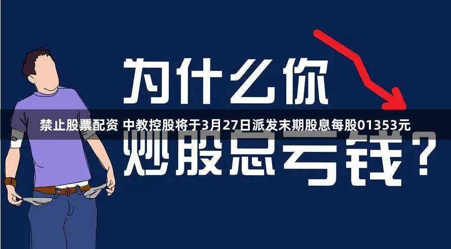 禁止股票配资 中教控股将于3月27日派发末期股息每股01353元