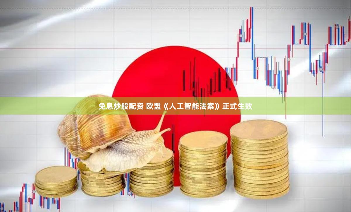 免息炒股配资 欧盟《人工智能法案》正式生效