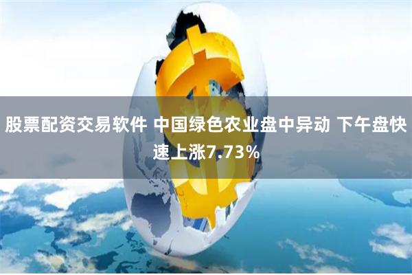 股票配资交易软件 中国绿色农业盘中异动 下午盘快速上涨7.73%