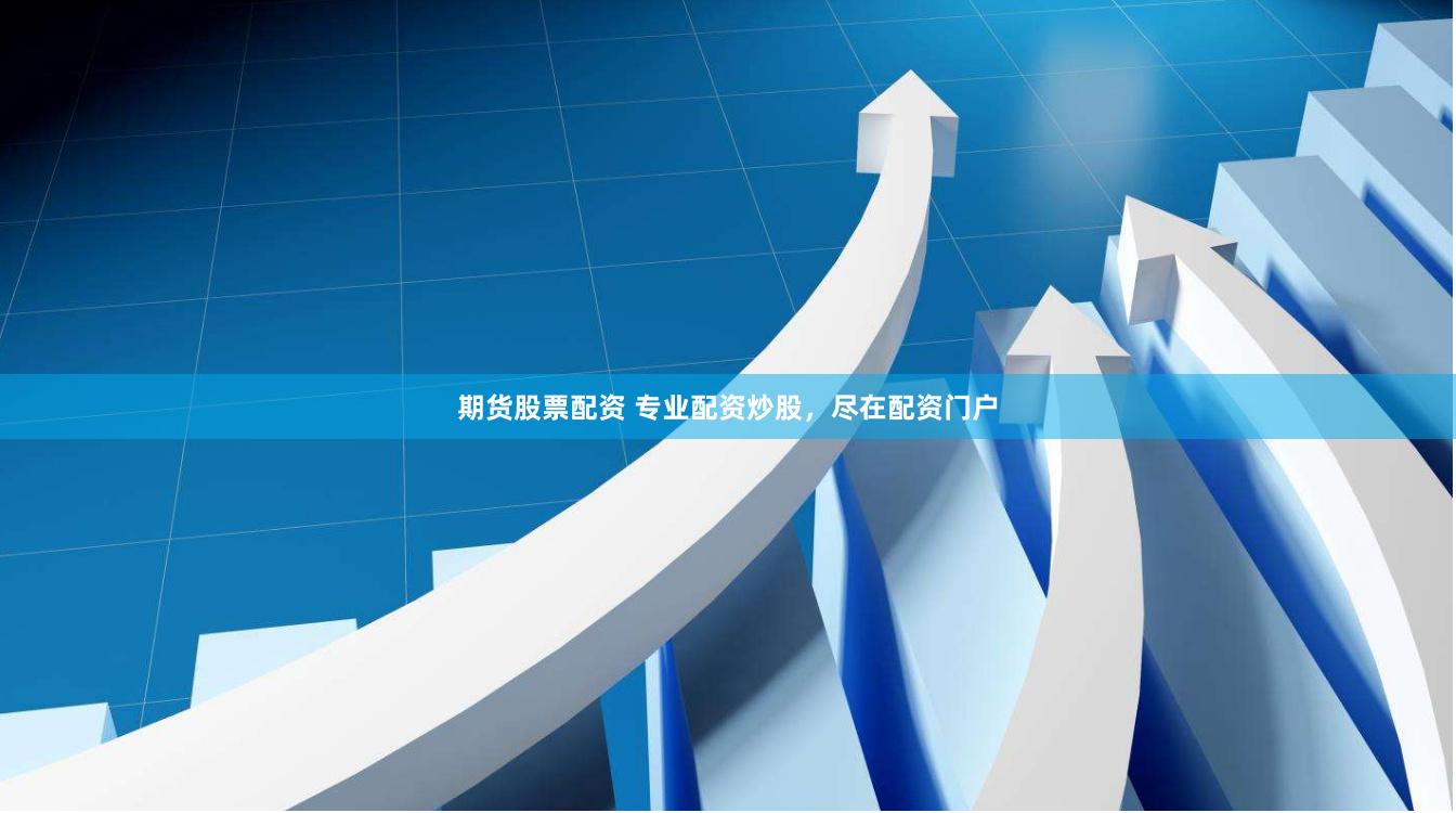 期货股票配资 专业配资炒股，尽在配资门户