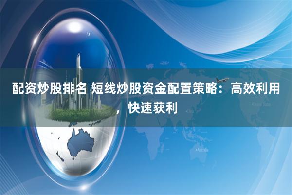 配资炒股排名 短线炒股资金配置策略：高效利用，快速获利