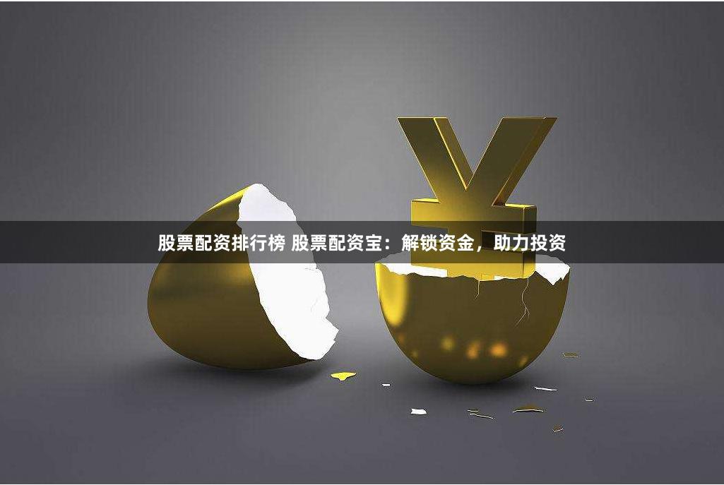 股票配资排行榜 股票配资宝：解锁资金，助力投资